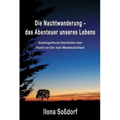 Die Nachtwanderung – das Abenteuer unseres Lebens, Gebundene Ausgabe von Ilona Sossdorf, Tredition, 978-3-7497-1866-5