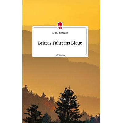 Brittas Fahrt ins Blaue. Life is a Story - story.one, Gebundene Ausgabe von Angela Buchegger, Story.one publishing, 978-3-7108-2148-6