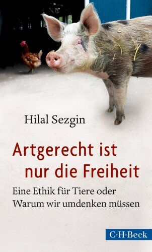 Hilal Sezgin - Artgerecht ist nur die Freiheit: Eine Ethik für Tiere oder Warum wir umdenken müssen - Preis vom 19.10.2026 19:33:35 h