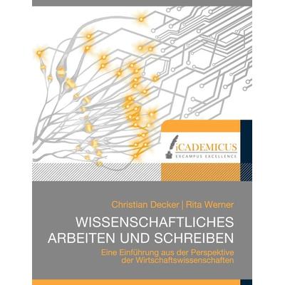 Wissenschaftliches Arbeiten und Schreiben, Taschenbuch von Christian Decker,Rita Werner, Icademicus, 978-3-9815586-3-0
