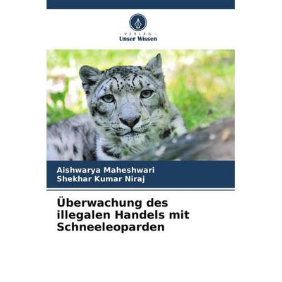 Überwachung des illegalen Handels mit Schneeleoparden, Taschenbuch von Aishwarya Maheshwari,Shekhar Kumar Niraj, Verlag Unser Wissen,