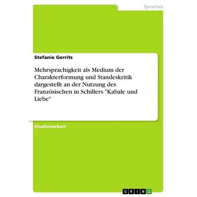 Mehrsprachigkeit als Medium der Charakterformung und Standeskritik dargestellt an der Nutzung des Französischen in Schillers 'Kabale und Liebe';