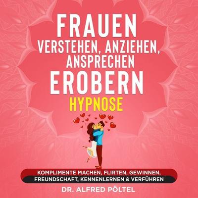 Frauen verstehen, anziehen, ansprechen, erobern - Hypnose - Alfred Pöltel, Audio, 9783986467128