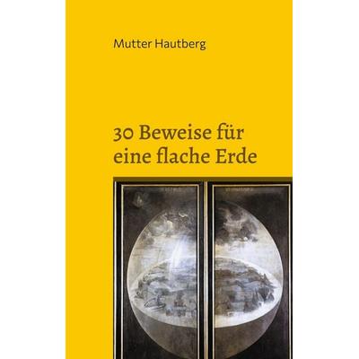 30 Beweise für eine flache Erde, Taschenbuch von Mutter Hautberg, BoD – Books on Demand, 978-3-7557-7041-1