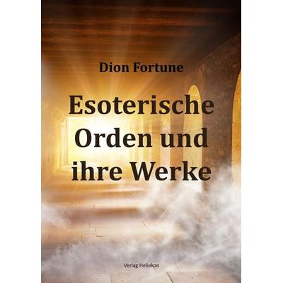 Esoterische Orden und ihre Werken, Taschenbuch von Dion Fortune, Verlag Heliakon, 978-3-943208-86-3