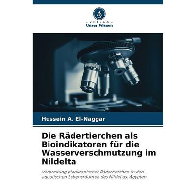 Die Rädertierchen als Bioindikatoren für die Wasserverschmutzung im Nildelta, Taschenbuch von Hussein A. El-Naggar, Verlag Unser Wissen,