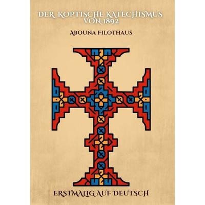 Der Koptische Katechismus von 1892, Taschenbuch von Abouna Filothaus, Epubli, 978-3-565-26490-2