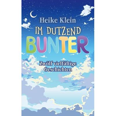 Im Dutzend Bunter, Taschenbuch von Heike Klein, BoD – Books on Demand, 978-3-7583-7318-3