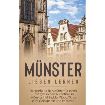 Münster lieben lernen: Der perfekte Reiseführer für einen unvergesslichen Aufenthalt in Münster inkl. Insider-Tipps, Tipps zum Geldsparen und