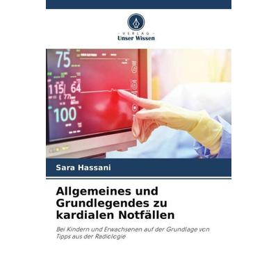 Allgemeines und Grundlegendes zu kardialen Notfällen, Taschenbuch von Sara Hassani, Verlag Unser Wissen, 978-620-6-20524-1