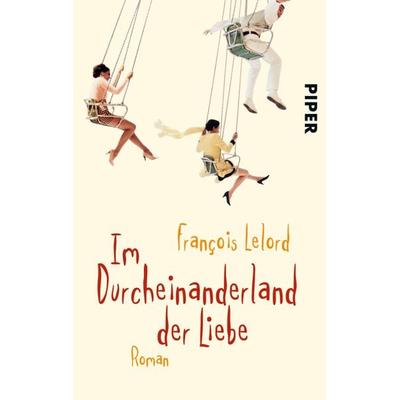 Im Durcheinanderland der Liebe, Taschenbuch von François Lelord, Piper Taschenbuch, 978-3-492-25484-7