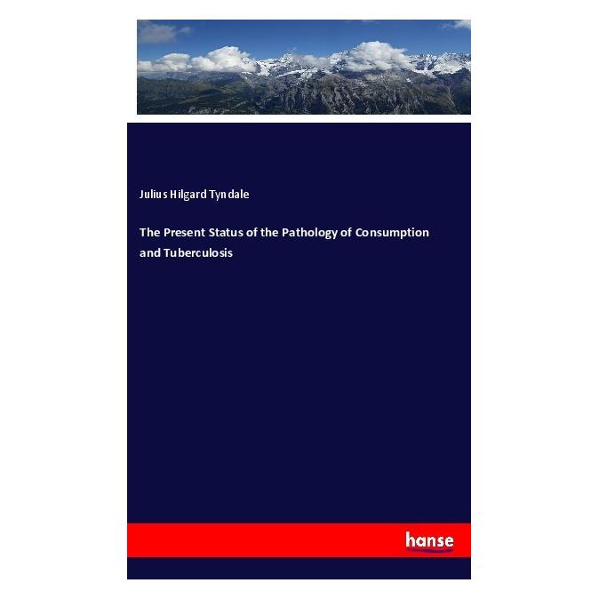 Hansebooks The Present Status of the Pathology of Consumption and Tuberculosis (Englisch, Softcover, Julius Hilgard Tyndale) (55986567)
