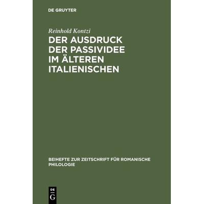 Der Ausdruck der Passividee im älteren Italienischen, Gebundene Ausgabe von Reinhold Kontzi, De Gruyter, 978-3-11-127840-7