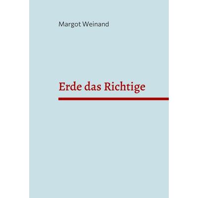 Erde das Richtige, Taschenbuch von Margot Weinand, BoD – Books on Demand, 978-3-7543-3107-1