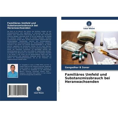 Familiäres Umfeld und Substanzmissbrauch bei Heranwachsenden, Taschenbuch von Gangadhar B. Sonar, Verlag Unser Wissen, 978-620-4-22114-4