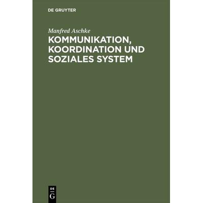 Kommunikation, Koordination und soziales System, Gebundene Ausgabe von Manfred Aschke, De Gruyter Mouton, 978-3-8282-0210-8
