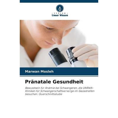 Pränatale Gesundheit, Taschenbuch von Marwan Mosleh, Verlag Unser Wissen, 978-620-9-20300-8