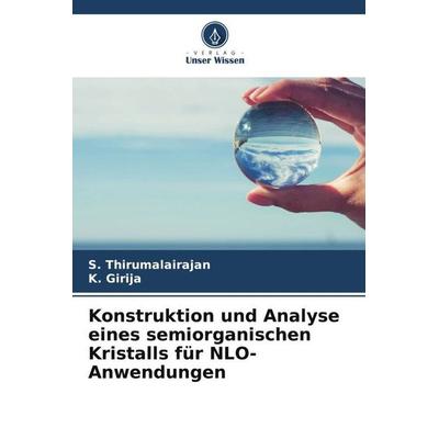 Konstruktion und Analyse eines semiorganischen Kristalls für NLO-Anwendungen, Taschenbuch von S. Thirumalairajan,K. Girija, Verlag Unser Wissen,