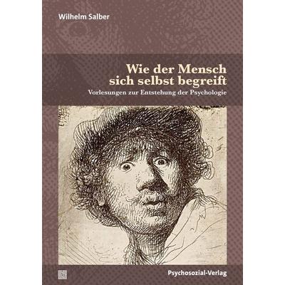Wie der Mensch sich selbst begreift, Taschenbuch von Wilhelm Salber, Psychosozial, 978-3-8379-3409-0