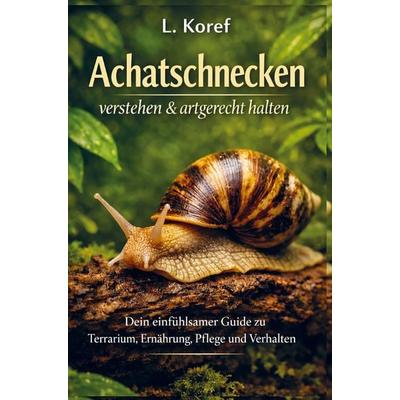 Achatschnecken verstehen & artgerecht halten, Taschenbuch von L. Koref, Bookmundo, 978-94-038-8419-6