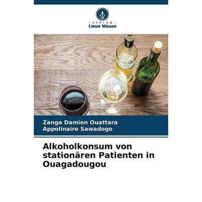 Alkoholkonsum von stationären Patienten in Ouagadougou, Taschenbuch von Zanga Damien Ouattara,Appolinaire Sawadogo, Verlag Unser Wissen,