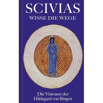 Scivias - Wisse die Wege: Die Visionen der Hildegard von Bingen, Taschenbuch von Hildegard von Bingen, BoD – Books on Demand, 978-3-7534-0184-3