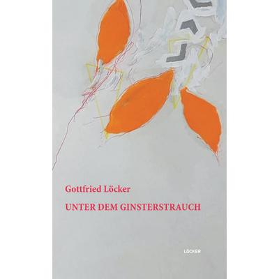 Unter dem Ginsterstrauch, Gebundene Ausgabe von Gottfried Löcker, Löcker Verlag, 978-3-99098-060-6