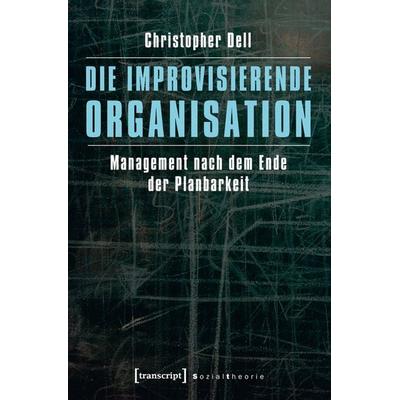 Die improvisierende Organisation, Taschenbuch von Christopher Dell, Transcript, 978-3-8376-2259-1
