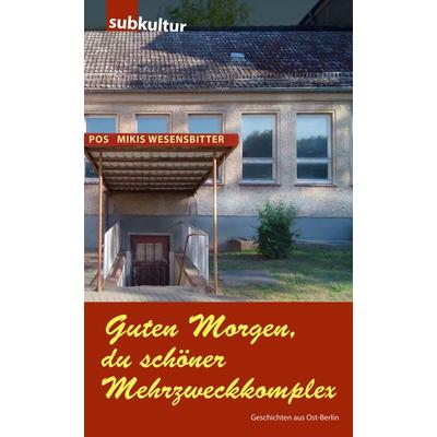 Guten Morgen, du schöner Mehrzweckkomplex, Taschenbuch von Mikis Wesensbitter, Edition Subkultur, 978-3-943412-41-3