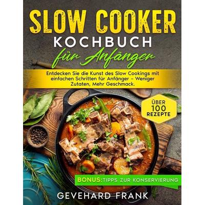 Slow Cooker Kochbuch für Anfänger, Taschenbuch von Gevehard Frank, Independently Published
