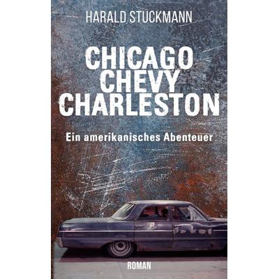 Chicago-Chevy-Charleston, Taschenbuch von Harald Stuckmann, BoD – Books on Demand, 978-3-7534-9682-5
