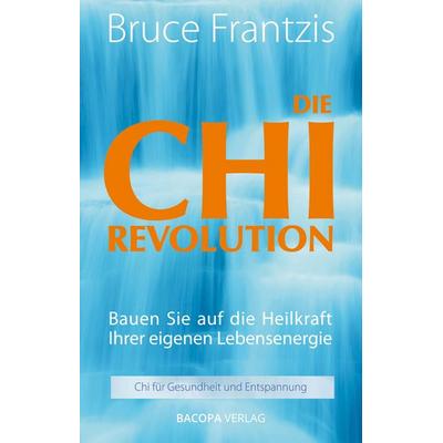 Die Chi Revolution, Taschenbuch von Bruce Frantzis, Bacopa, 978-3-99114-058-0