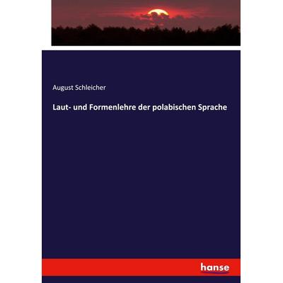 Laut- und Formenlehre der polabischen Sprache, Taschenbuch von August Schleicher, Hansebooks, 978-3-7446-0050-7