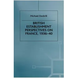 British Establishment Perspectives on France, 1936-40, Fachbücher von Michael L. Dockrill
