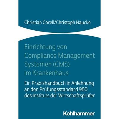 Einrichtung von Compliance Management Systemen (CMS) im Krankenhaus, Taschenbuch von Christian Corell,Christoph Naucke, Kohlhammer, 978-3-17-038028-8