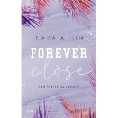 Forever Close - San Teresa University, Taschenbuch von Kara Atkin, LYX, 978-3-7363-1332-3