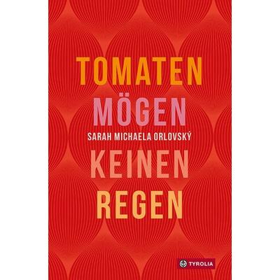 Tomaten mögen keinen Regen, Taschenbuch von Sarah Michaela Orlovský, Tyrolia, 978-3-7022-4015-8