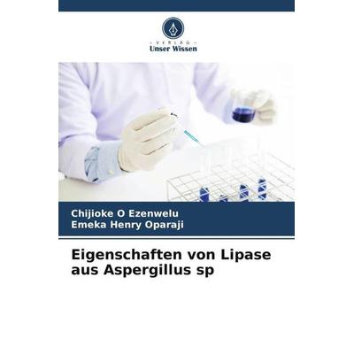 Eigenschaften von Lipase aus Aspergillus sp, Taschenbuch von Chijioke O. Ezenwelu,Emeka Henry Oparaji, Verlag Unser Wissen, 978-620-4-99271-6