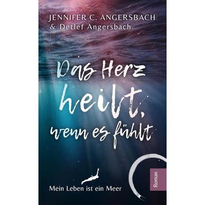 Das Herz heilt, wenn es fühlt, Taschenbuch von Jennifer C. Angersbach,Detlef Angersbach, Tredition, 978-3-347-95547-9