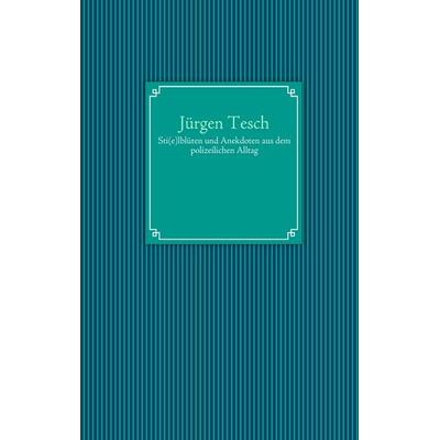 Sti(e)lblüten und Anekdoten aus dem polizeilichen Alltag, Taschenbuch von Jürgen Tesch, BoD – Books on Demand, 978-3-8423-6505-6