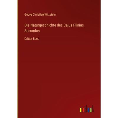 Die Naturgeschichte des Cajus Plinius Secundus, Gebundene Ausgabe von Georg Christian Wittstein, Outlook, 978-3-368-53824-8