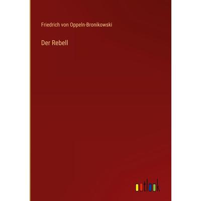 Der Rebell, Gebundene Ausgabe von Friedrich Oppeln-Bronikowski, Outlook, 978-3-368-26511-3