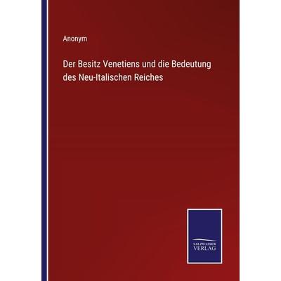 Der Besitz Venetiens und die Bedeutung des Neu-Italischen Reiches, Taschenbuch von Anonym, Outlook, 978-3-375-08562-9