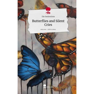 Butterflies and Silent Cries. Life is a Story - story.one, Gebundene Ausgabe von Die Seelentinte, Storylution, 978-3-7115-7532-6