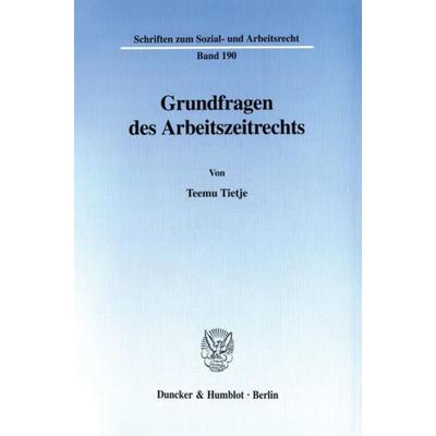 Grundfragen des Arbeitszeitrechts., Taschenbuch von Teemu Tietje, Duncker & Humblot, 978-3-428-10194-8