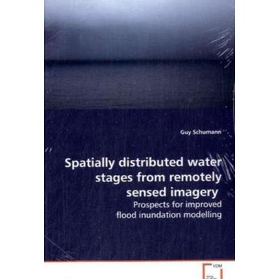Schumann, G: Spatially distributed water stages from remotel, Taschenbuch von Guy Schumann, VDM, 978-3-639-15313-2