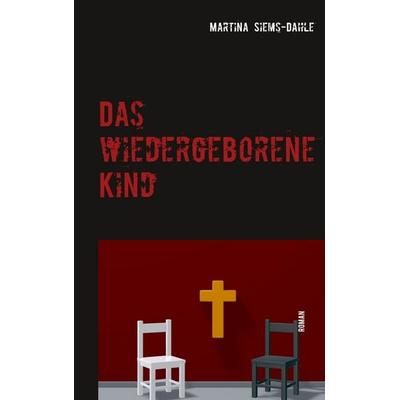 Das wiedergeborene Kind, Taschenbuch von Martina Siems-Dahle, Twentysix Crime, 978-3-7407-4997-2