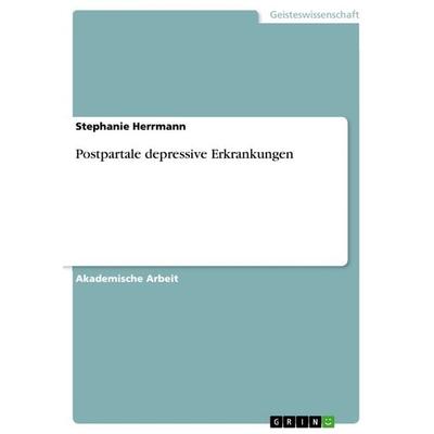 Postpartale depressive Erkrankungen, Taschenbuch von Stephanie Herrmann, GRIN, 978-3-668-13766-0