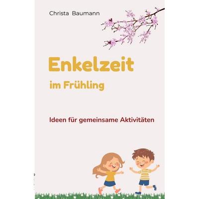 Mit den Enkeln durchs Jahr / Enkelzeit im Frühling, Taschenbuch von Christa Baumann, Epubli, 978-3-565-34809-1