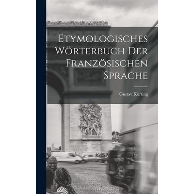 Etymologisches Wörterbuch Der Französischen Sprache, Gebundene Ausgabe von Gustav Körting, Legare Street Press, 978-1-01-568244-3